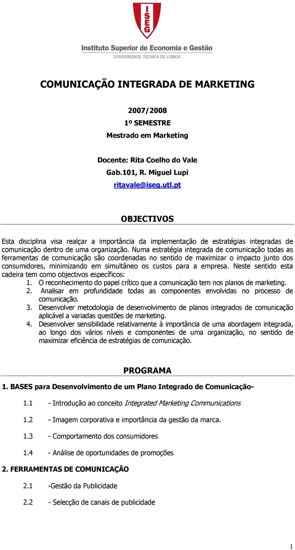 Numa estratégia integrada de comunicação todas as ferramentas de comunicação são coordenadas no sentido de maximizar o impacto junto dos consumidores, minimizando em simultâneo os custos para a