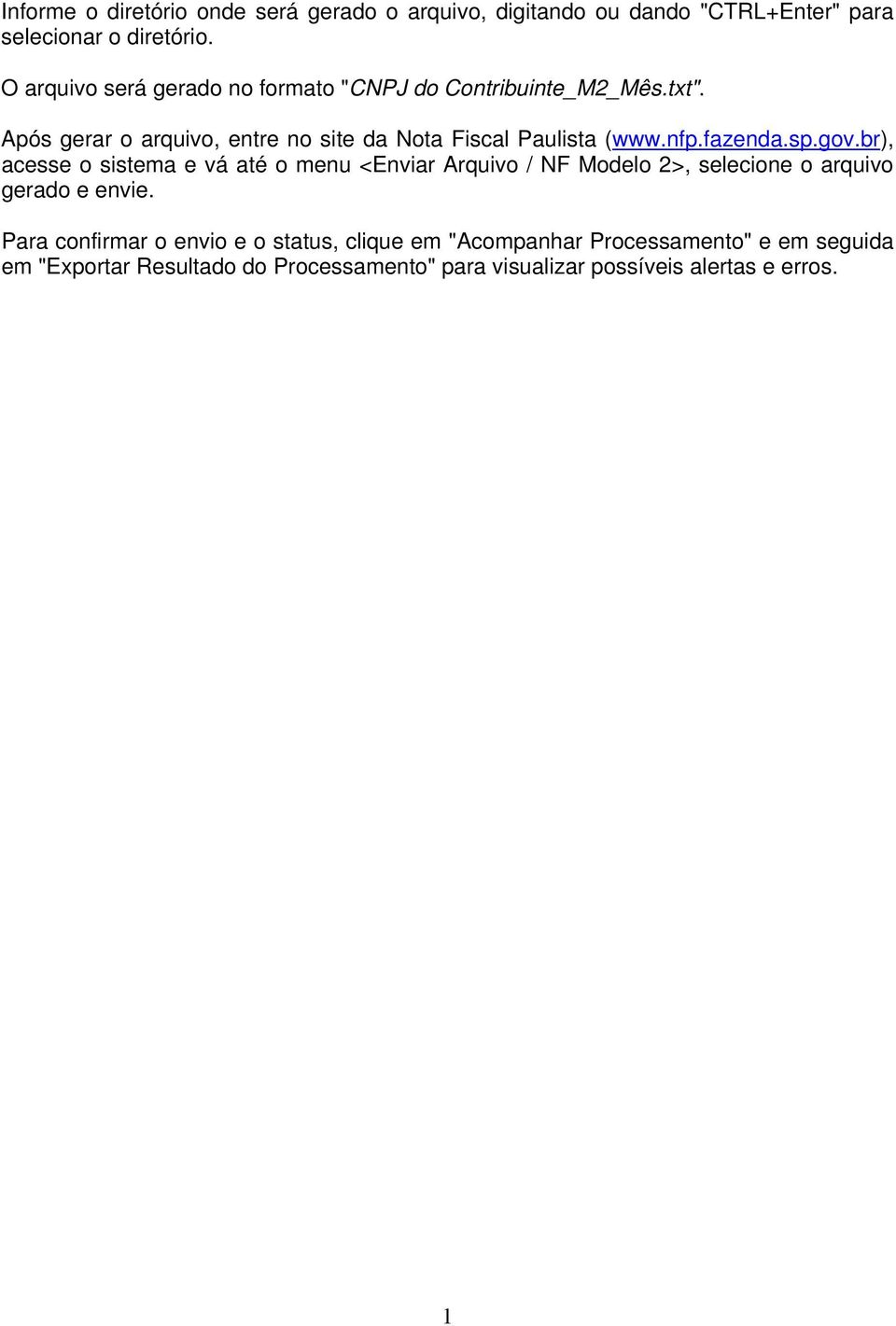 nfp.fazenda.sp.gov.br), acesse o sistema e vá até o menu <Enviar Arquivo / NF Modelo 2>, selecione o arquivo gerado e envie.