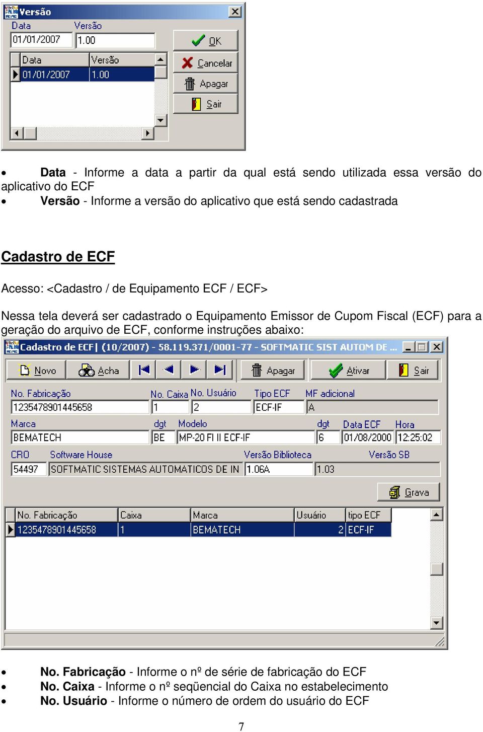 Emissor de Cupom Fiscal (ECF) para a geração do arquivo de ECF, conforme instruções abaixo: No.