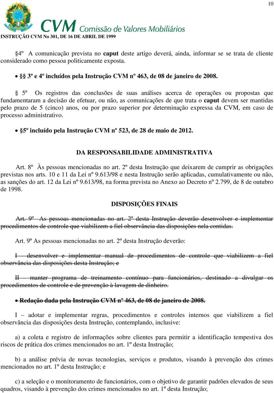 5º Os registros das conclusões de suas análises acerca de operações ou propostas que fundamentaram a decisão de efetuar, ou não, as comunicações de que trata o caput devem ser mantidas pelo prazo de