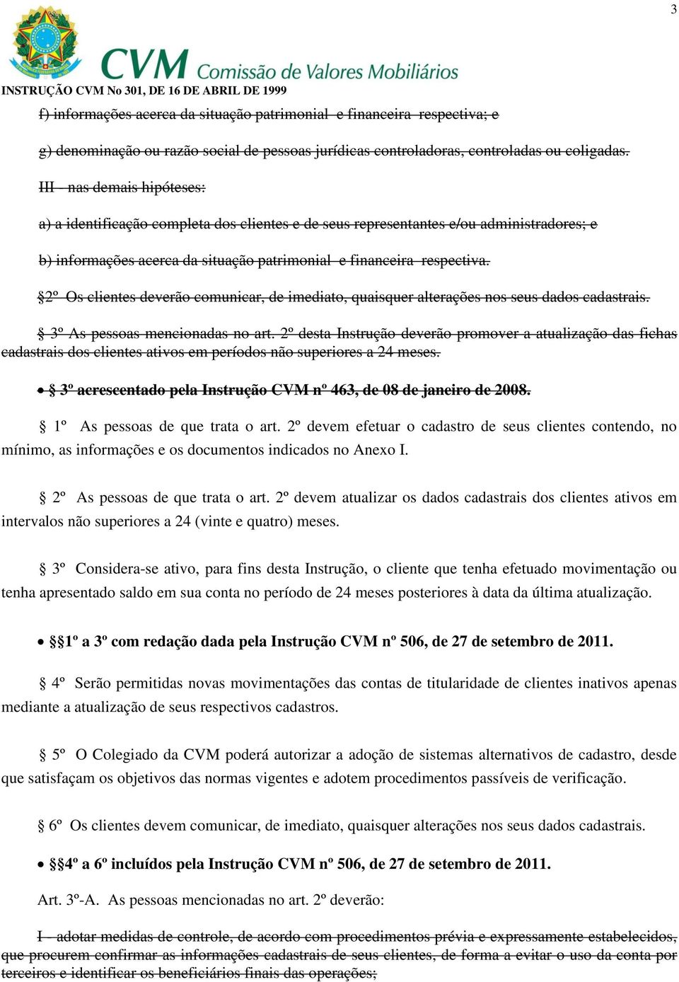 2º Os clientes deverão comunicar, de imediato, quaisquer alterações nos seus dados cadastrais. 3º As pessoas mencionadas no art.