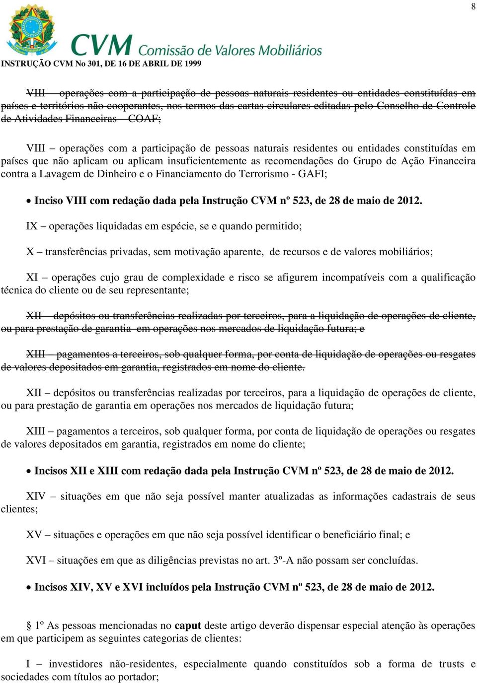 recomendações do Grupo de Ação Financeira contra a Lavagem de Dinheiro e o Financiamento do Terrorismo - GAFI; Inciso VIII com redação dada pela Instrução CVM nº 523, de 28 de maio de 2012.