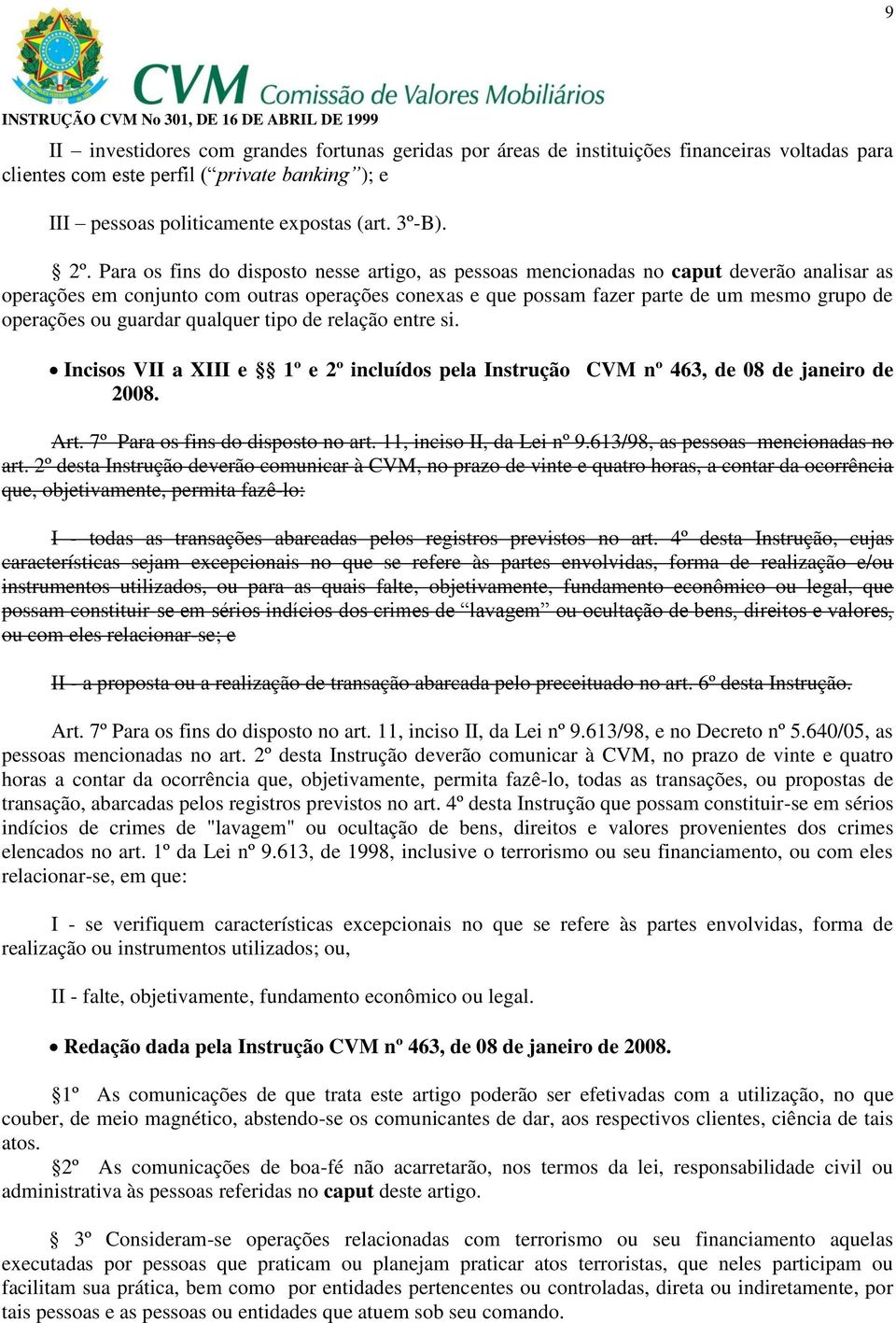 ou guardar qualquer tipo de relação entre si. Incisos VII a XIII e 1º e 2º incluídos pela Instrução CVM nº 463, de 08 de janeiro de 2008. Art. 7º Para os fins do disposto no art.