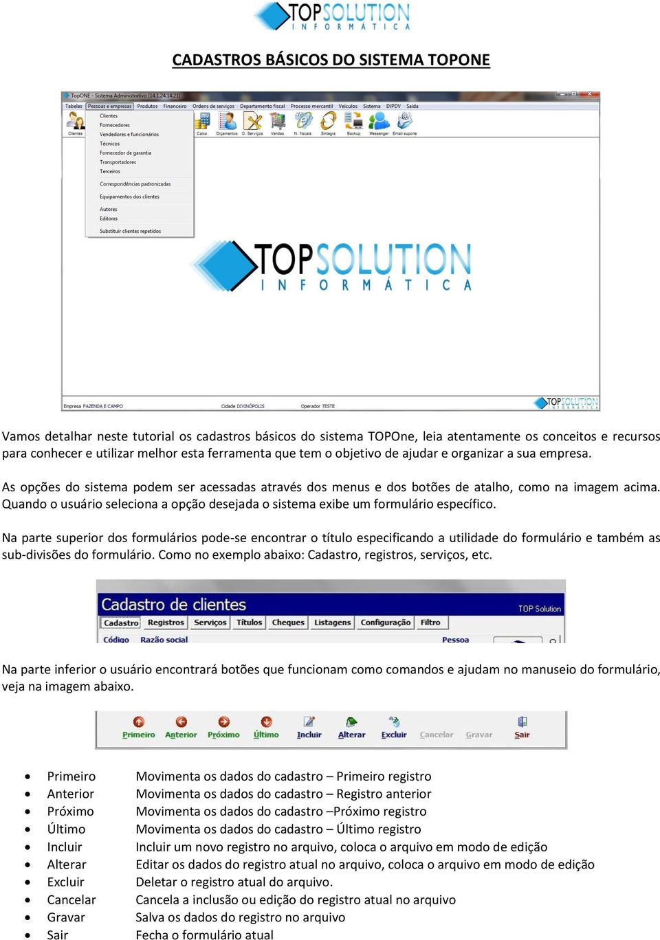 Quando o usuário seleciona a opção desejada o sistema exibe um formulário específico.