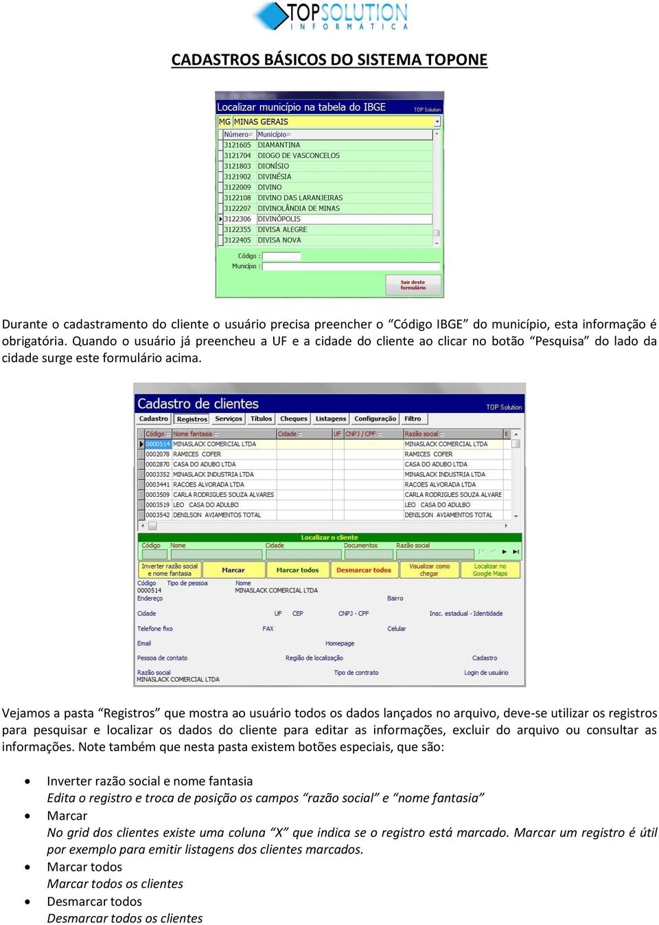 Vejamos a pasta Registros que mostra ao usuário todos os dados lançados no arquivo, deve-se utilizar os registros para pesquisar e localizar os dados do cliente para editar as informações, excluir do