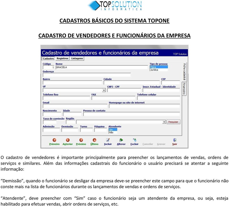 Além das informações cadastrais do funcionário o usuário precisará se atentar a seguinte informação: Demissão, quando o funcionário se desligar da empresa