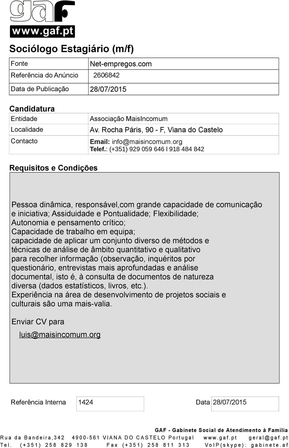 Capacidade de trabalho em equipa; capacidade de aplicar um conjunto diverso de métodos e técnicas de análise de âmbito quantitativo e qualitativo para recolher informação (observação, inquéritos por