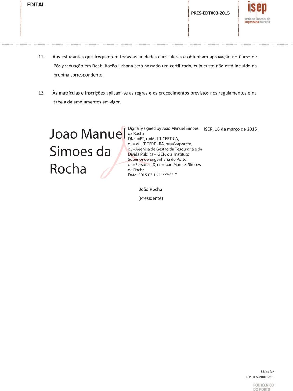Joao Manuel Simoes da Rocha Digitally signed by Joao Manuel Simoes da Rocha DN: c=pt, o=multicert-ca, ou=multicert - RA, ou=corporate, ou=agencia de Gestao da Tesouraria e da Divida