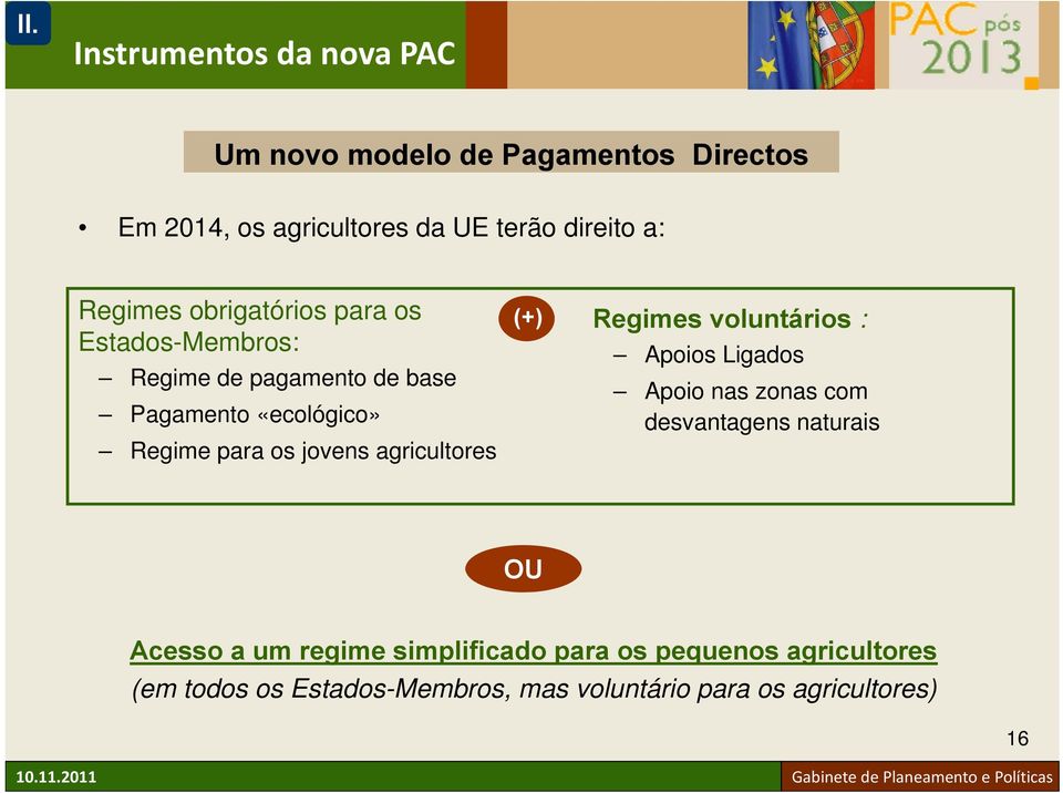 agricultores (+) Regimes voluntários : Apoios Ligados Apoio nas zonas com desvantagens naturais OU Acesso a