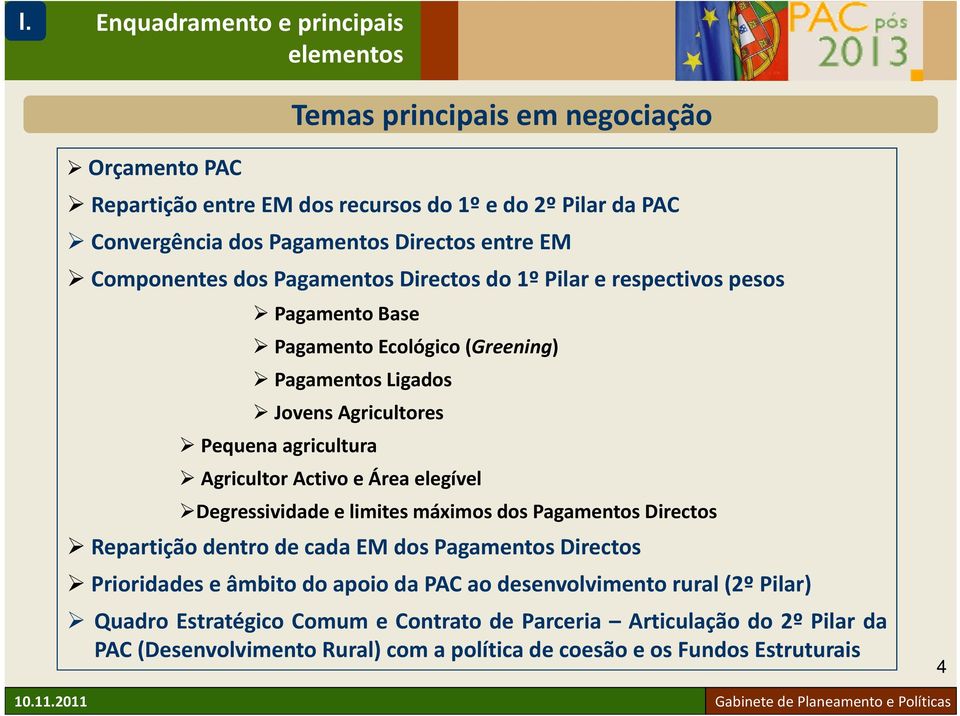 Agricultor Activo e Área elegível Degressividade e limites máximos dos Pagamentos Directos Repartição dentro de cada EM dos Pagamentos Directos Prioridades e âmbito do apoio da PAC ao