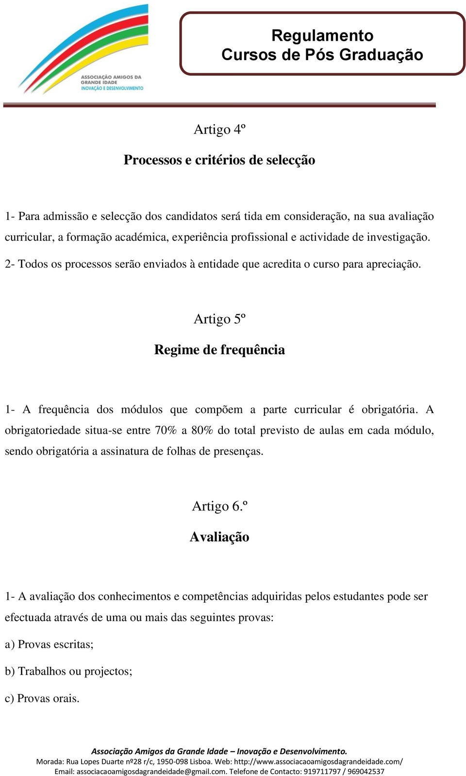 Artigo 5º Regime de frequência 1- A frequência dos módulos que compõem a parte curricular é obrigatória.