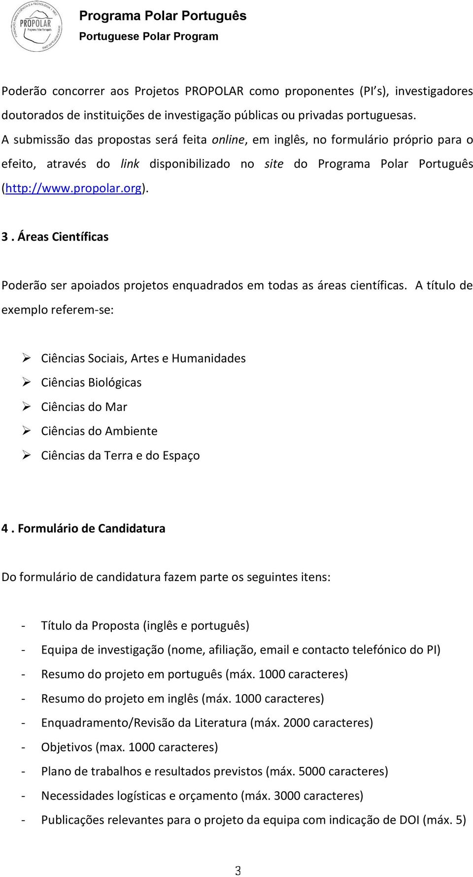 Áreas Científicas Poderão ser apoiados projetos enquadrados em todas as áreas científicas.