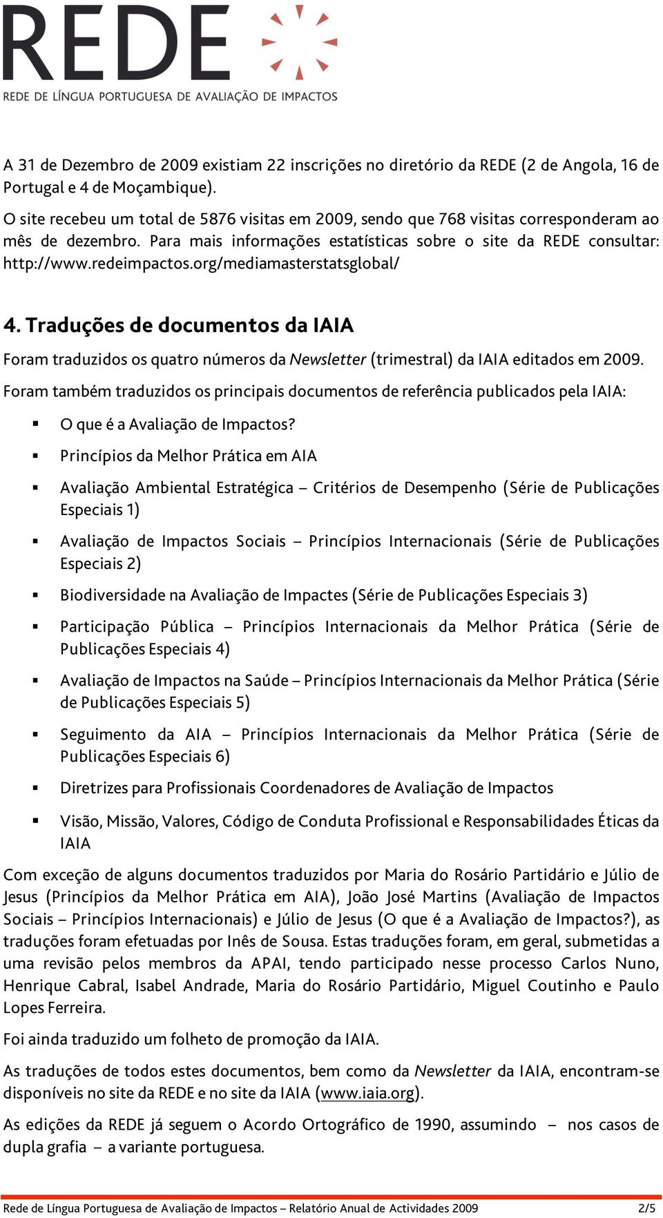 org/mediamasterstatsglobal/ 4. Traduções de documentos da IAIA Foram traduzidos os quatro números da Newsletter (trimestral) da IAIA editados em 2009.