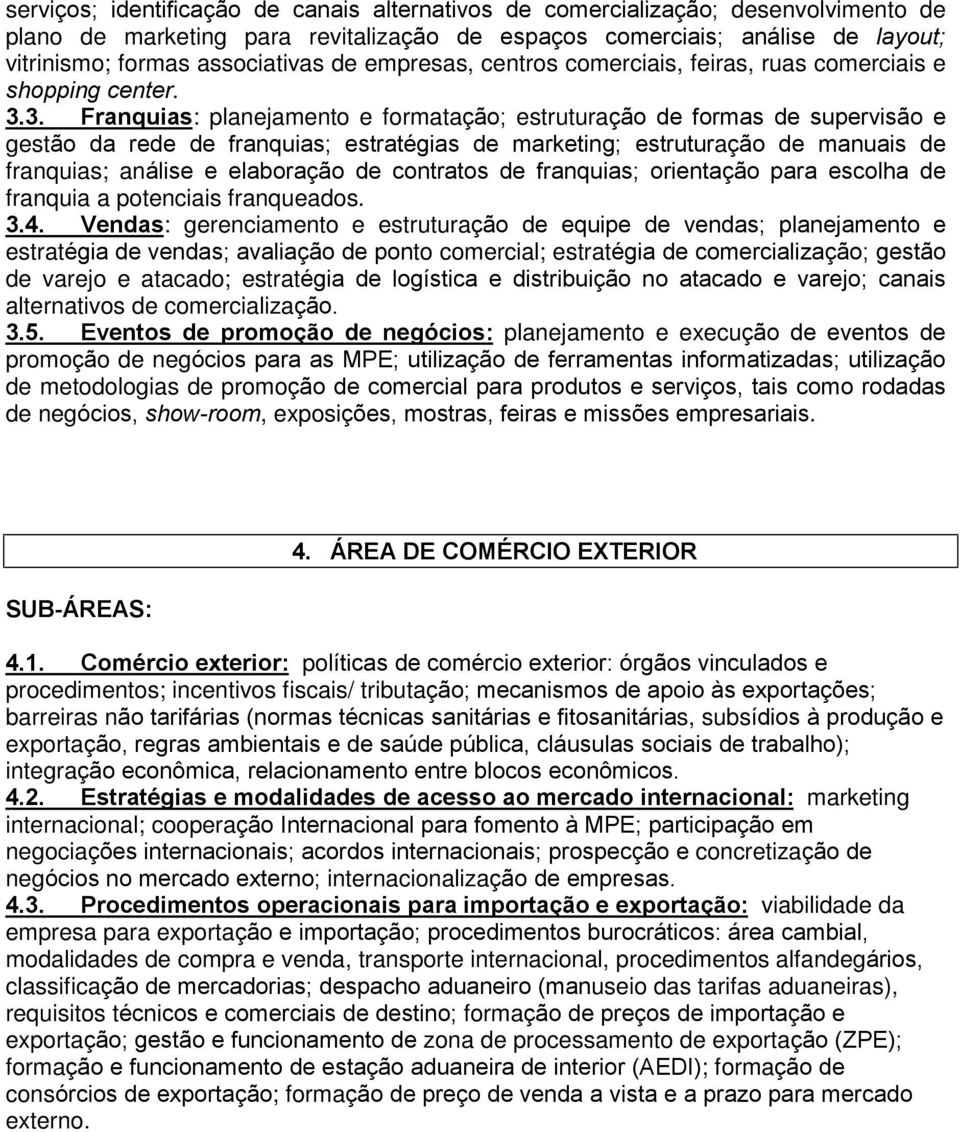 3. Franquias: planejamento e formatação; estruturação de formas de supervisão e gestão da rede de franquias; estratégias de marketing; estruturação de manuais de franquias; análise e elaboração de