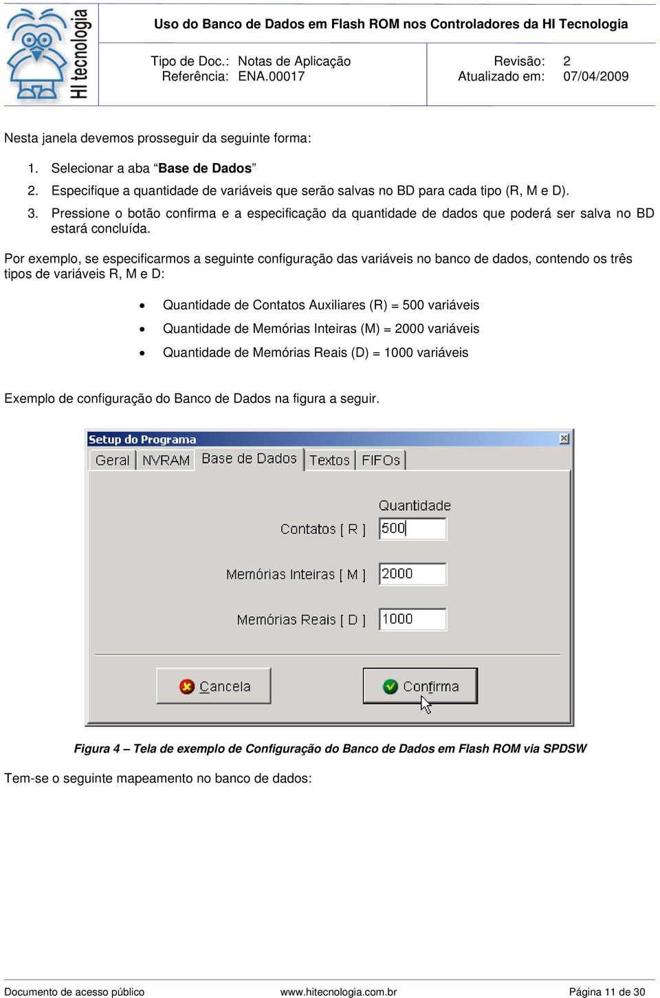 Por exemplo, se especificarmos a seguinte configuração das variáveis no banco de dados, contendo os três tipos de variáveis R, M e D: Quantidade de Contatos Auxiliares (R) = 500 variáveis Quantidade