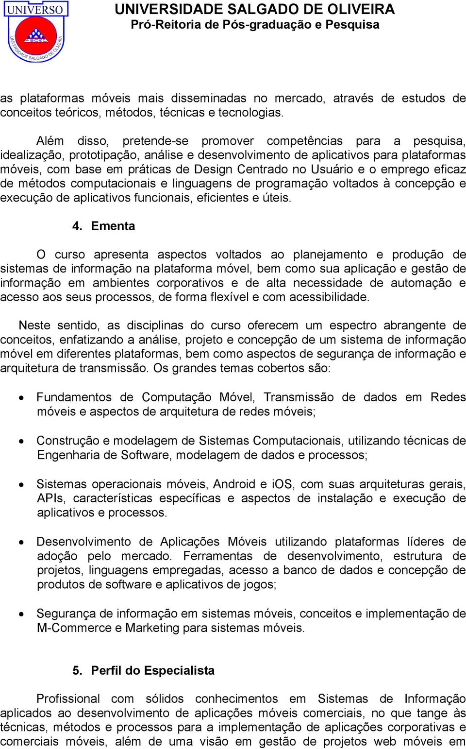 Usuário e o emprego eficaz de métodos computacionais e linguagens de programação voltados à concepção e execução de aplicativos funcionais, eficientes e úteis. 4.