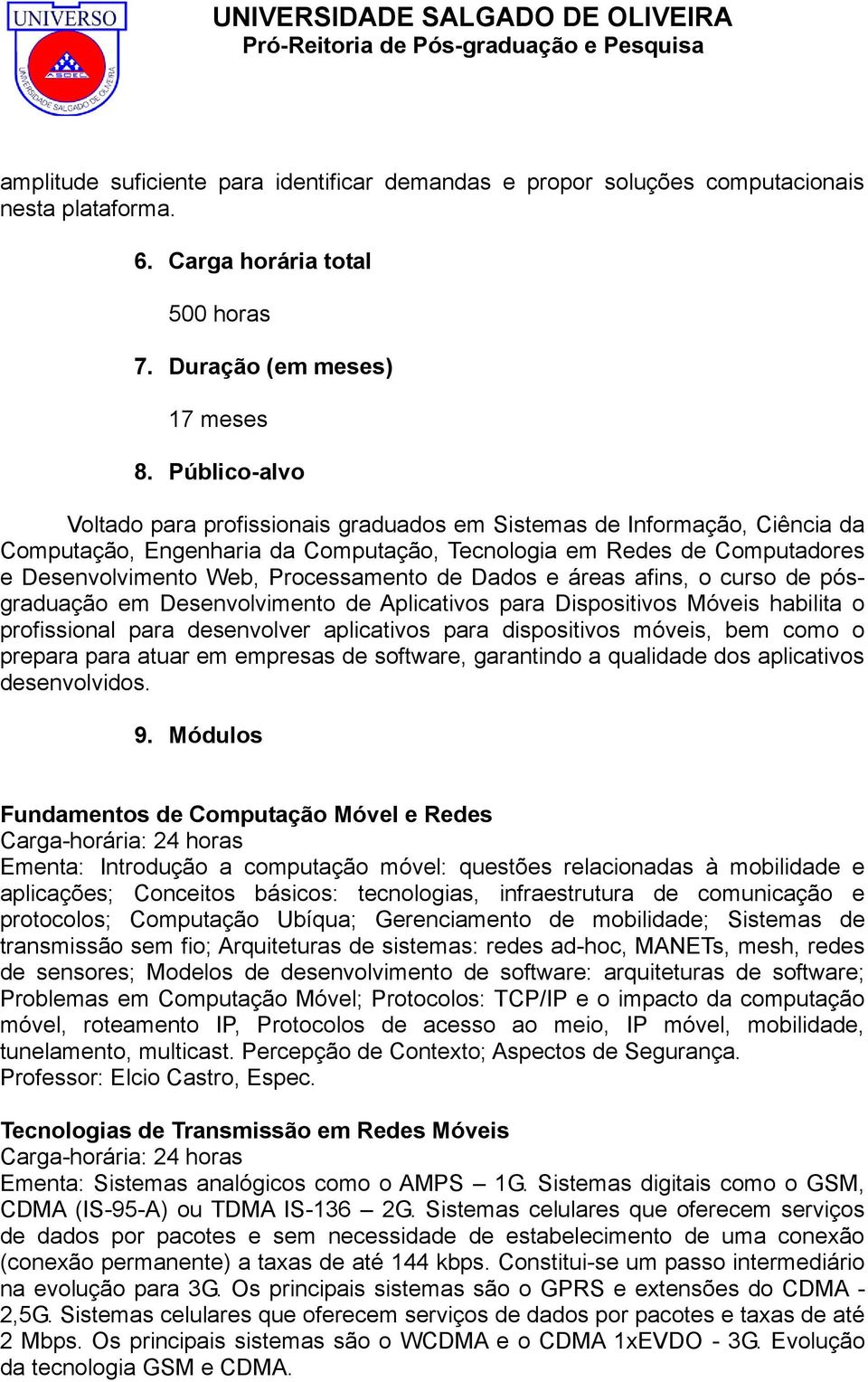 de Dados e áreas afins, o curso de pósgraduação em Desenvolvimento de Aplicativos para Dispositivos Móveis habilita o profissional para desenvolver aplicativos para dispositivos móveis, bem como o