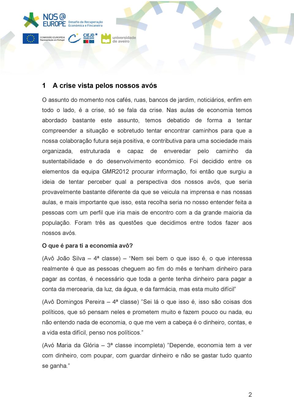 positiva, e contributiva para uma sociedade mais organizada, estruturada e capaz de enveredar pelo caminho da sustentabilidade e do desenvolvimento económico.