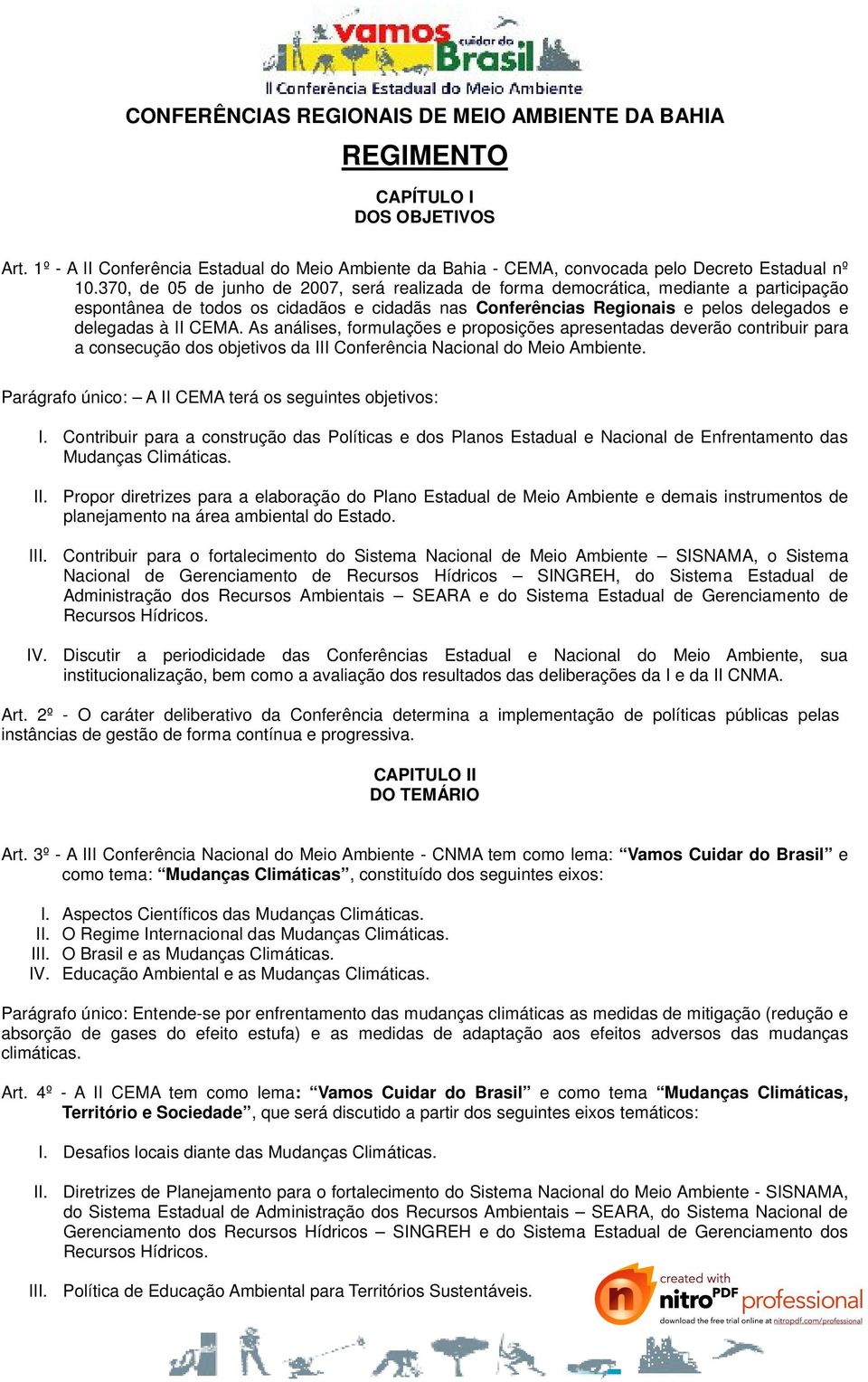 As análises, formulações e proposições apresentadas deverão contribuir para a consecução dos objetivos da III Conferência Nacional do Meio Ambiente.