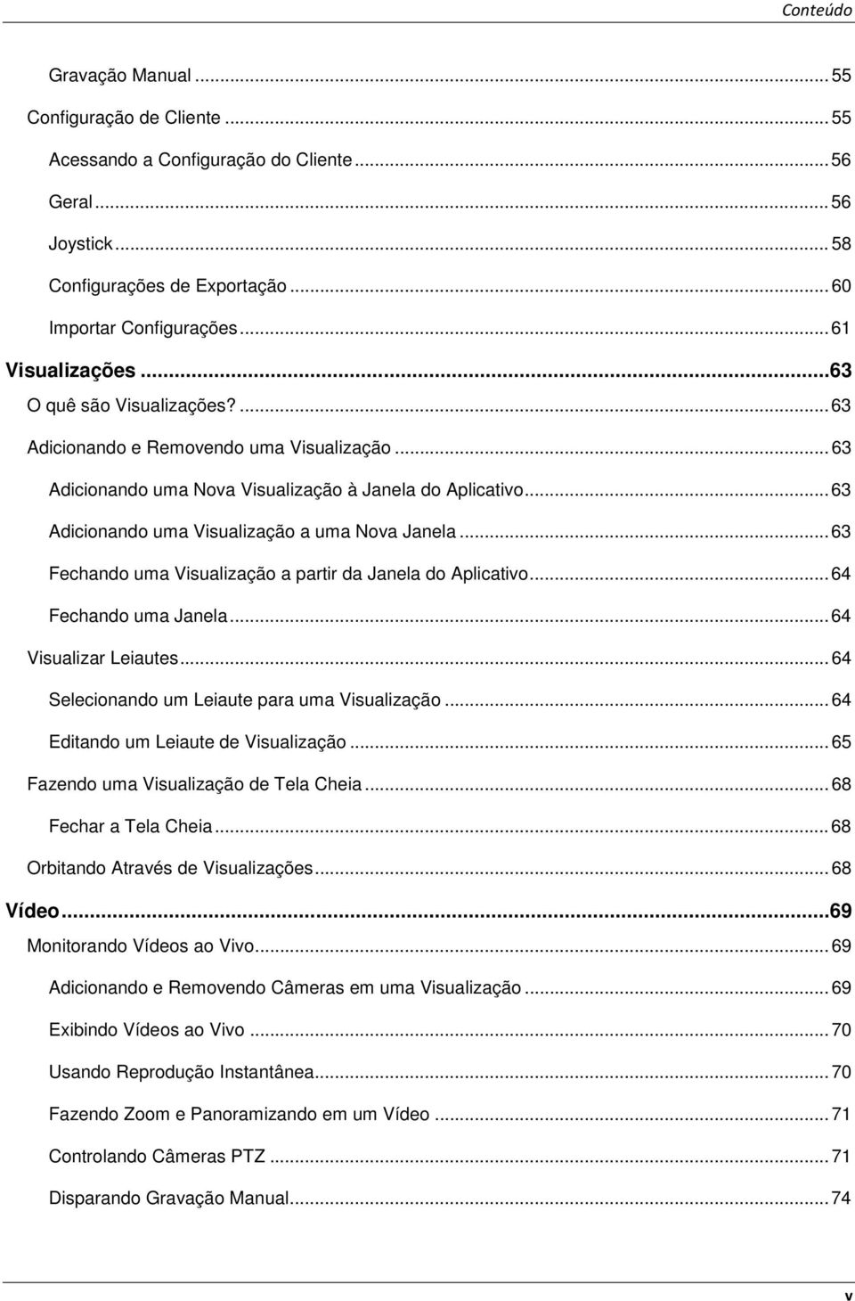 .. 63 Fechand uma Visualizaçã a partir da Janela d Aplicativ... 64 Fechand uma Janela... 64 Visualizar Leiautes... 64 Selecinand um Leiaute para uma Visualizaçã... 64 Editand um Leiaute de Visualizaçã.