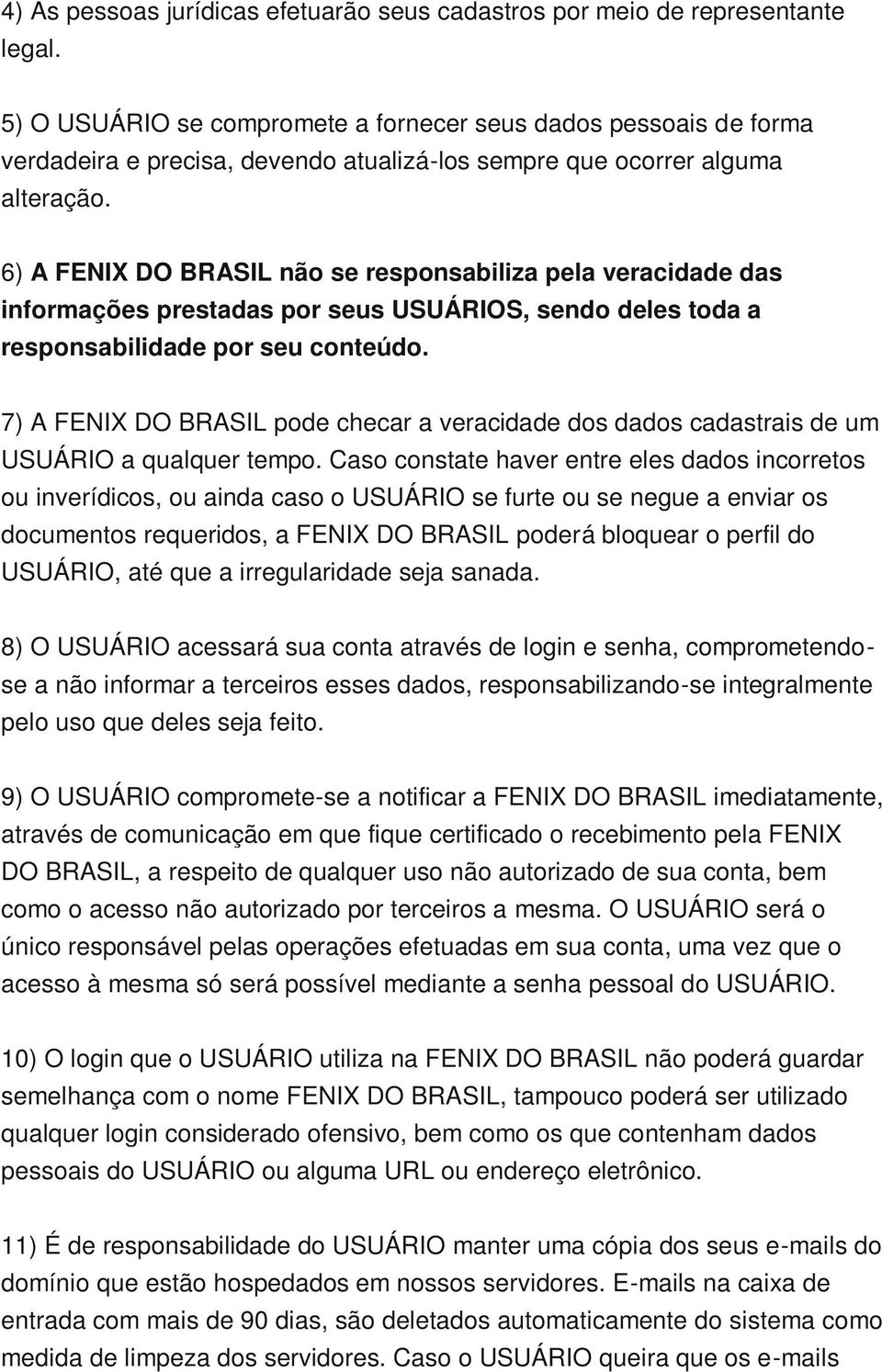 6) A FENIX DO BRASIL não se responsabiliza pela veracidade das informações prestadas por seus USUÁRIOS, sendo deles toda a responsabilidade por seu conteúdo.