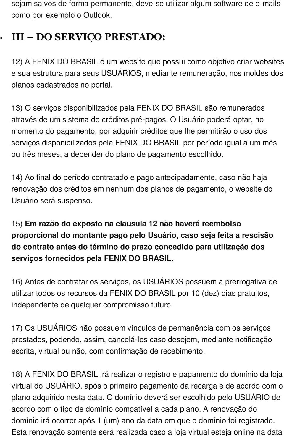 portal. 13) O serviços disponibilizados pela FENIX DO BRASIL são remunerados através de um sistema de créditos pré-pagos.