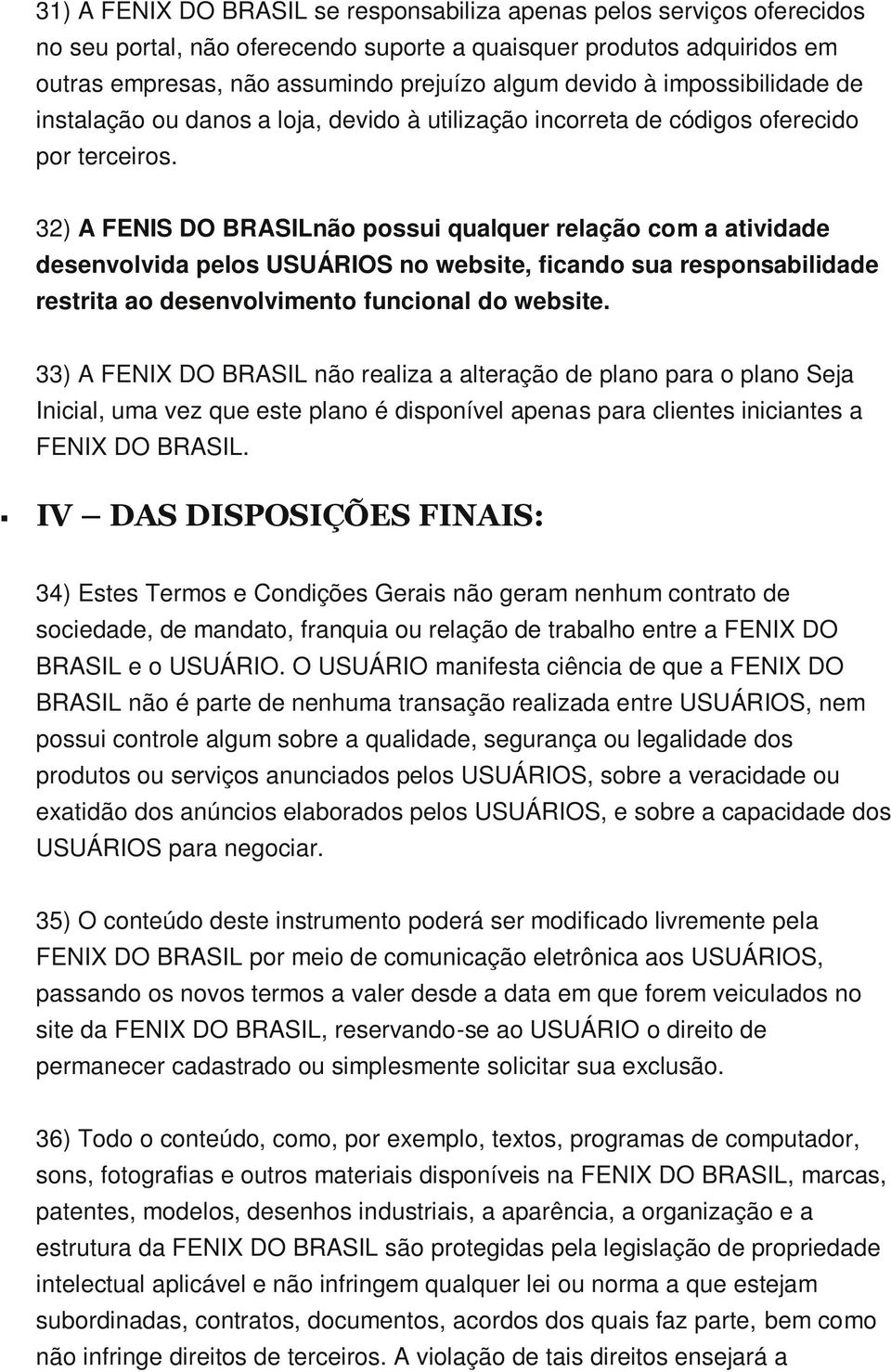 32) A FENIS DO BRASILnão possui qualquer relação com a atividade desenvolvida pelos USUÁRIOS no website, ficando sua responsabilidade restrita ao desenvolvimento funcional do website.