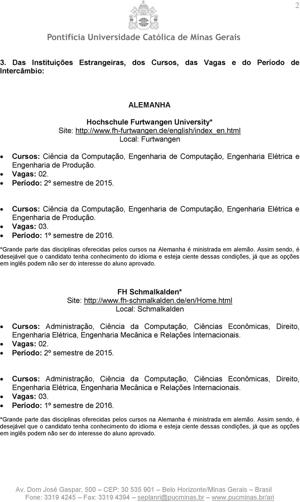 Cursos: Ciência da Computação, Engenharia de Computação, Engenharia Elétrica e Engenharia de Produção. *Grande parte das disciplinas oferecidas pelos cursos na Alemanha é ministrada em alemão.