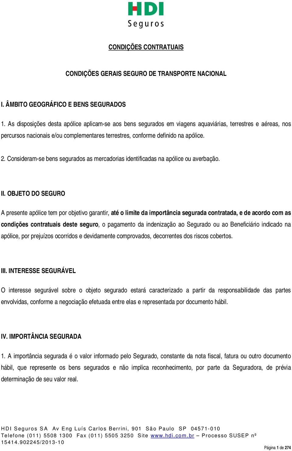 Consideram-se bens segurados as mercadorias identificadas na apólice ou averbação. II.