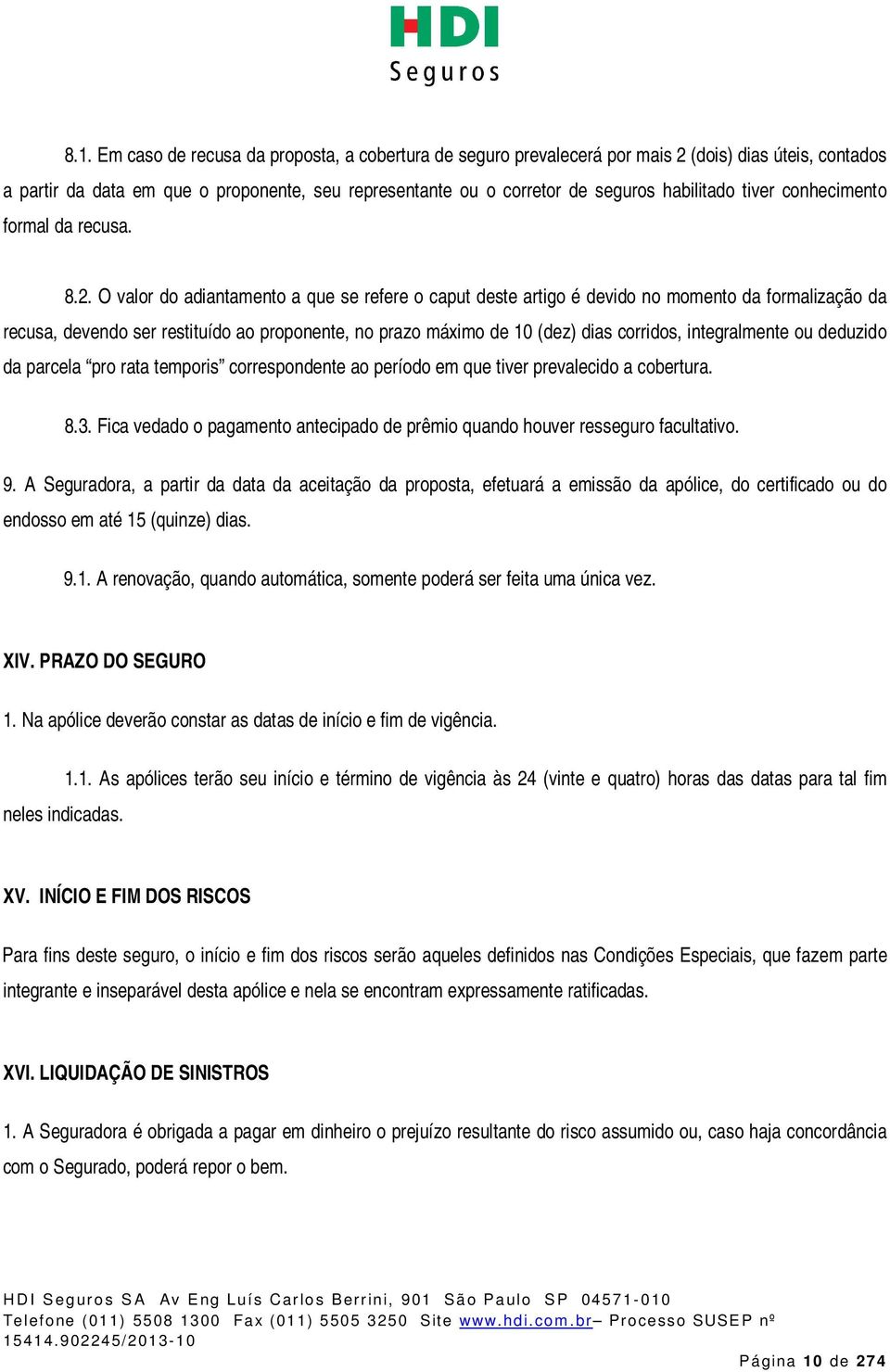 O valor do adiantamento a que se refere o caput deste artigo é devido no momento da formalização da recusa, devendo ser restituído ao proponente, no prazo máximo de 10 (dez) dias corridos,