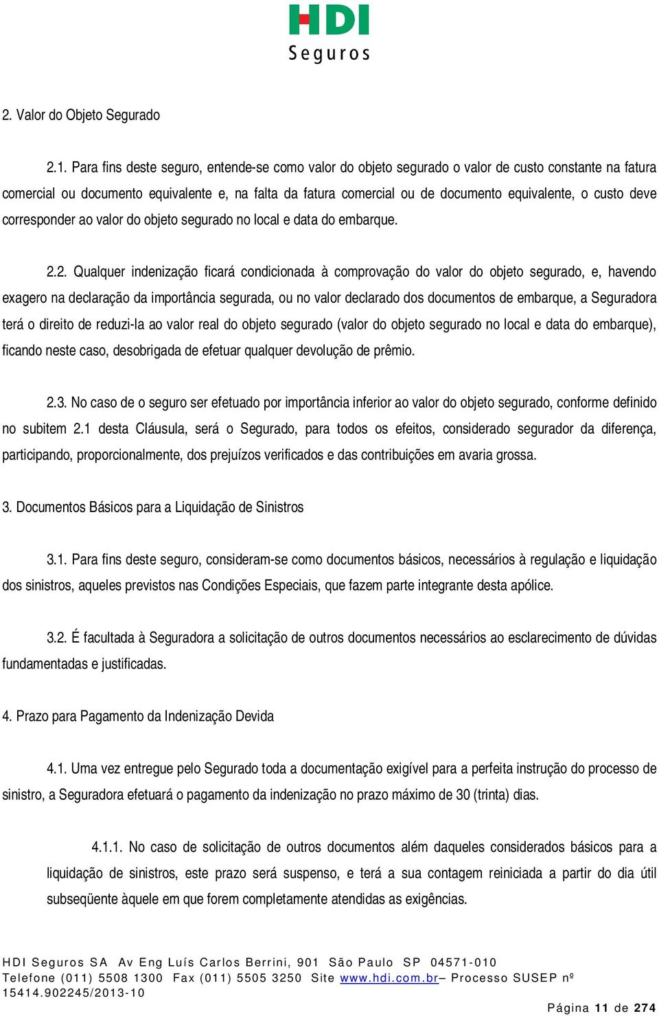 custo deve corresponder ao valor do objeto segurado no local e data do embarque. 2.