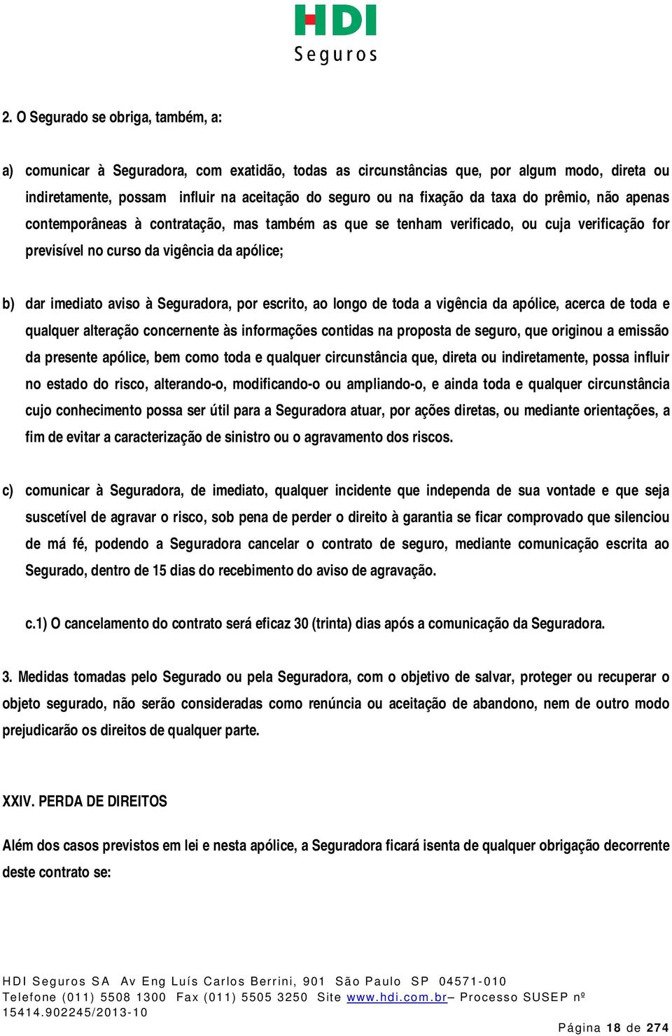 Seguradora, por escrito, ao longo de toda a vigência da apólice, acerca de toda e qualquer alteração concernente às informações contidas na proposta de seguro, que originou a emissão da presente