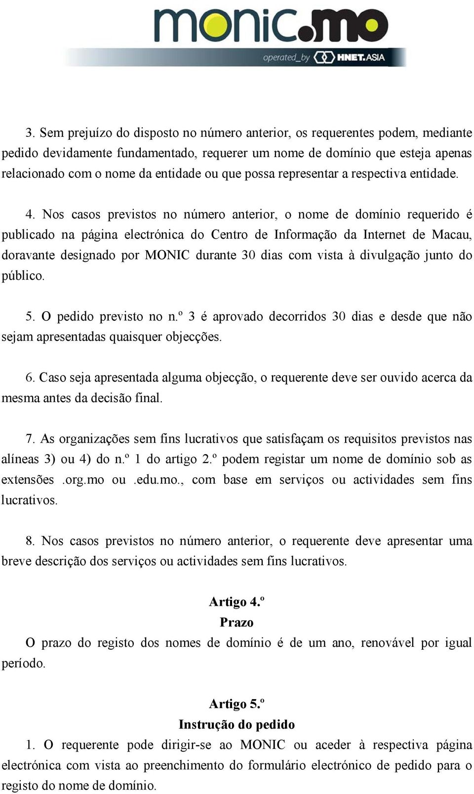 Nos casos previstos no número anterior, o nome de domínio requerido é publicado na página electrónica do Centro de Informação da Internet de Macau, doravante designado por MONIC durante 30 dias com