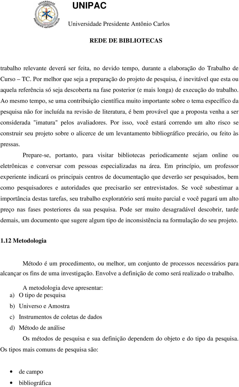 Ao mesmo tempo, se uma contribuição científica muito importante sobre o tema específico da pesquisa não for incluída na revisão de literatura, é bem provável que a proposta venha a ser considerada