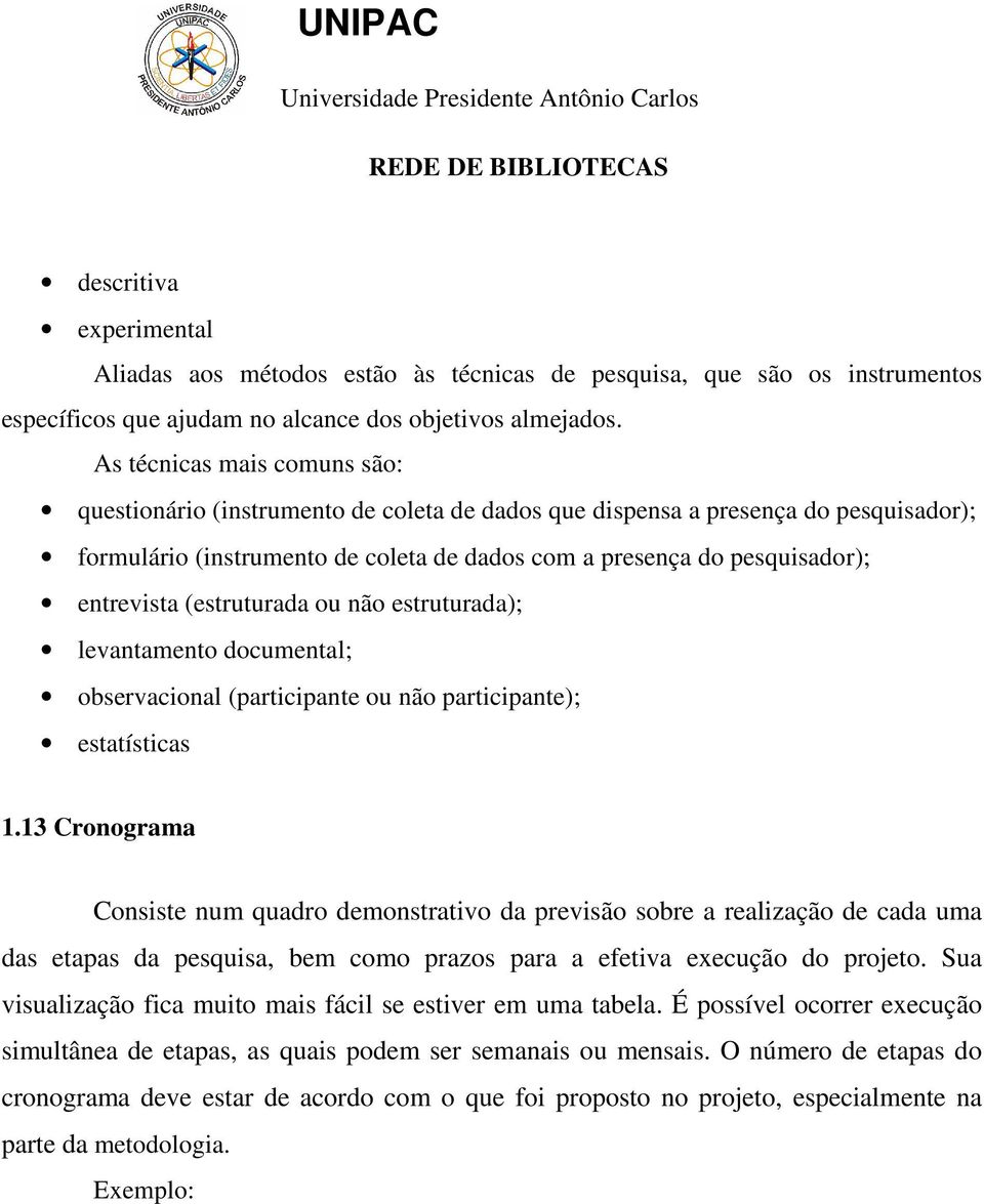 entrevista (estruturada ou não estruturada); levantamento documental; observacional (participante ou não participante); estatísticas 1.