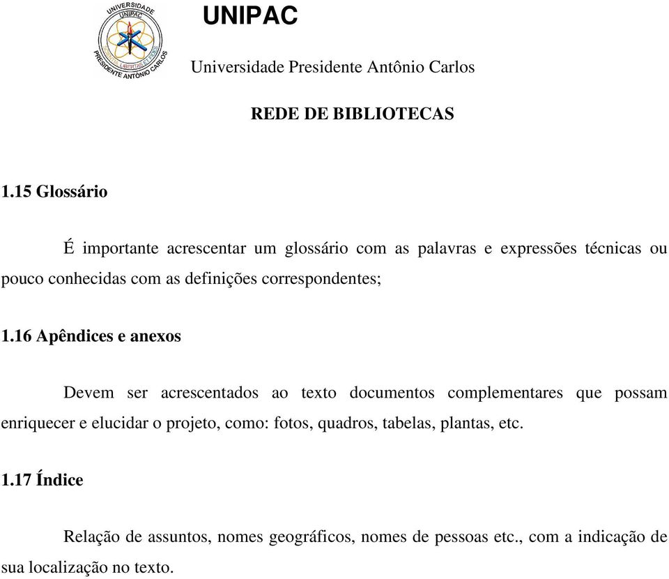 16 Apêndices e anexos Devem ser acrescentados ao texto documentos complementares que possam enriquecer e