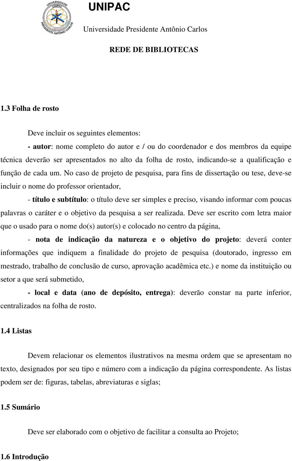 No caso de projeto de pesquisa, para fins de dissertação ou tese, deve-se incluir o nome do professor orientador, - título e subtítulo: o título deve ser simples e preciso, visando informar com