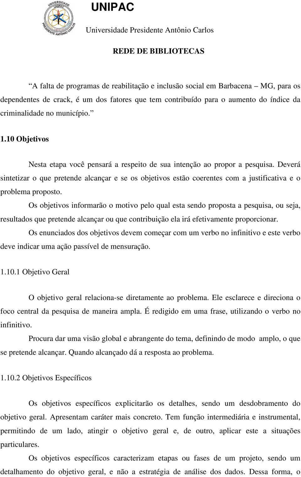 Deverá sintetizar o que pretende alcançar e se os objetivos estão coerentes com a justificativa e o problema proposto.