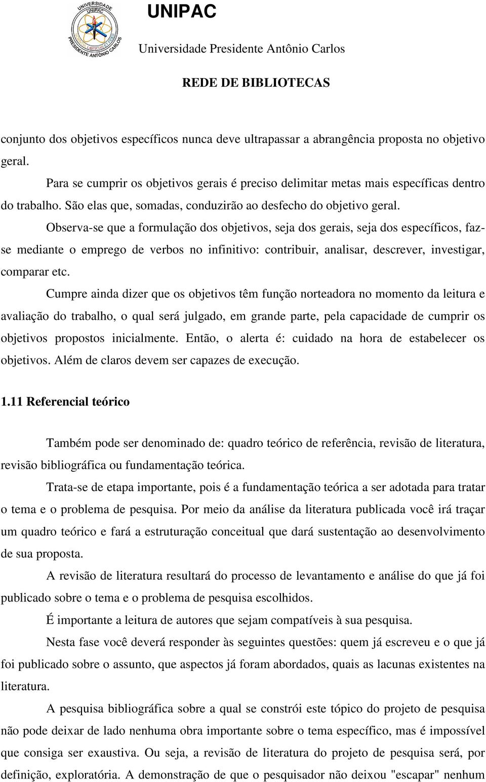 Observa-se que a formulação dos objetivos, seja dos gerais, seja dos específicos, fazse mediante o emprego de verbos no infinitivo: contribuir, analisar, descrever, investigar, comparar etc.