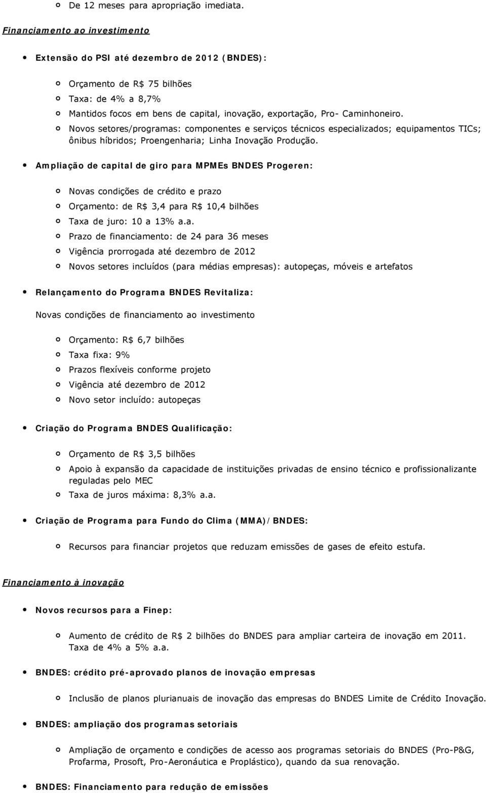 Novos setores/programas: componentes e serviços técnicos especializados; equipamentos TICs; ônibus híbridos; Proengenharia; Linha Inovação Produção.