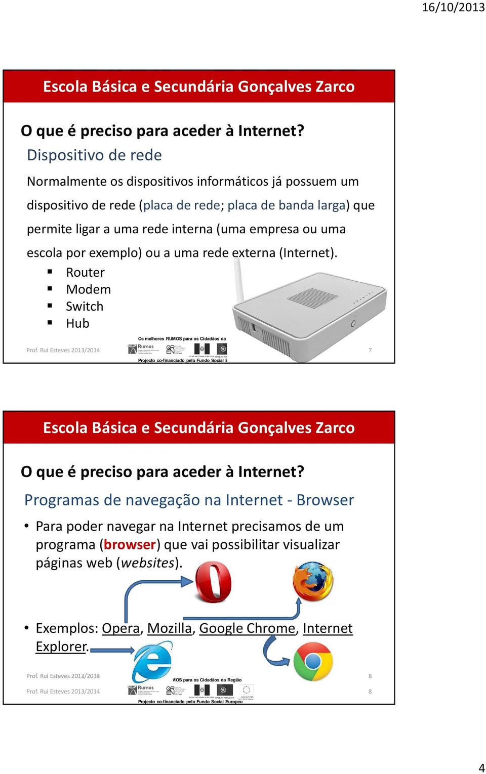 Router Modem Switch Hub 7 Programas de navegação na Internet - Browser Para poder navegar na Internet precisamos de um programa