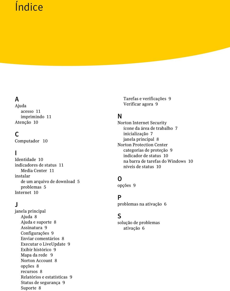 Relatórios e estatísticas 9 Status de segurança 9 Suporte 8 Tarefas e verificações 9 Verificar agora 9 N Norton Internet Security ícone da área de trabalho 7 inicialização 7 janela principal
