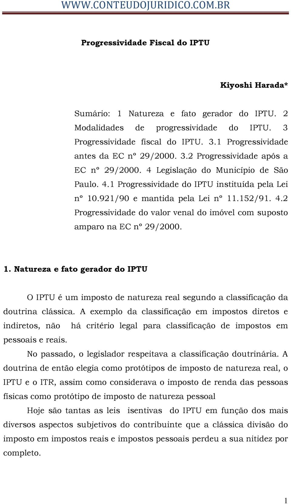 1. Natureza e fato gerador do IPTU O IPTU é um imposto de natureza real segundo a classificação da doutrina clássica.