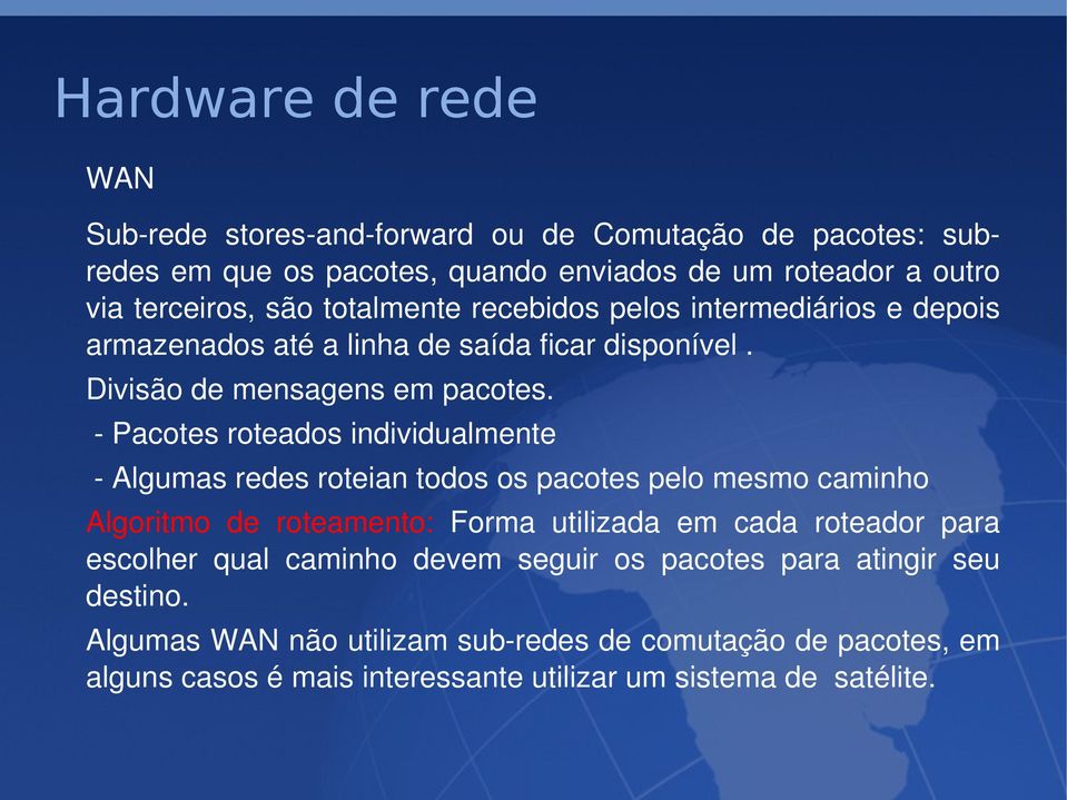 Pacotes roteados individualmente Algumas redes roteian todos os pacotes pelo mesmo caminho Algoritmo de roteamento: Forma utilizada em cada roteador para escolher