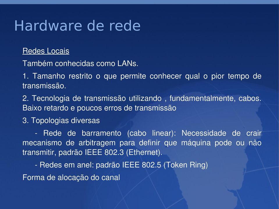 Tecnologia de transmissão utilizando, fundamentalmente, cabos. Baixo retardo e poucos erros de transmissão 3.