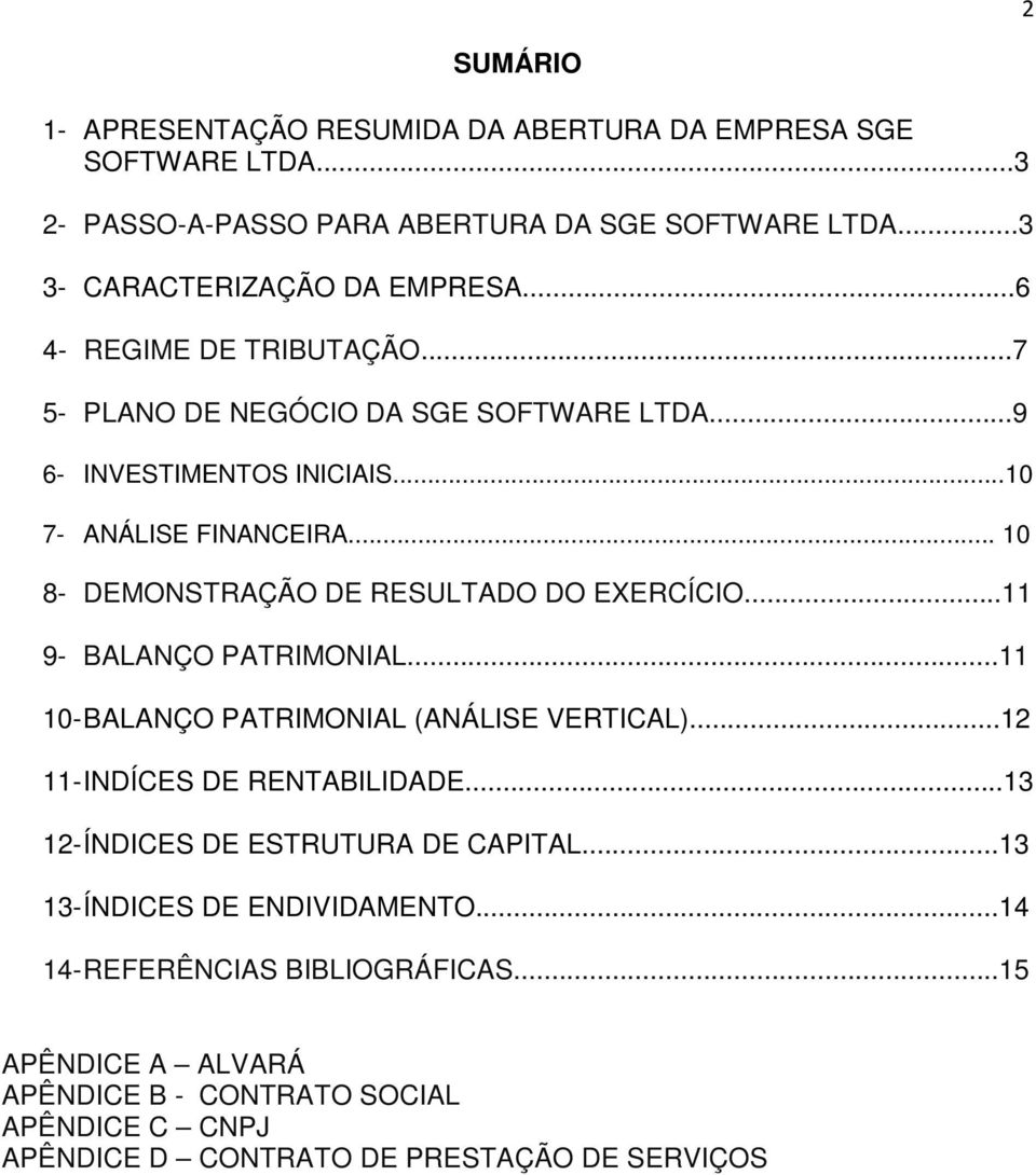 .. 10 8- DEMONSTRAÇÃO DE RESULTADO DO EXERCÍCIO...11 9- BALANÇO PATRIMONIAL...11 10- BALANÇO PATRIMONIAL (ANÁLISE VERTICAL)...12 11- INDÍCES DE RENTABILIDADE.