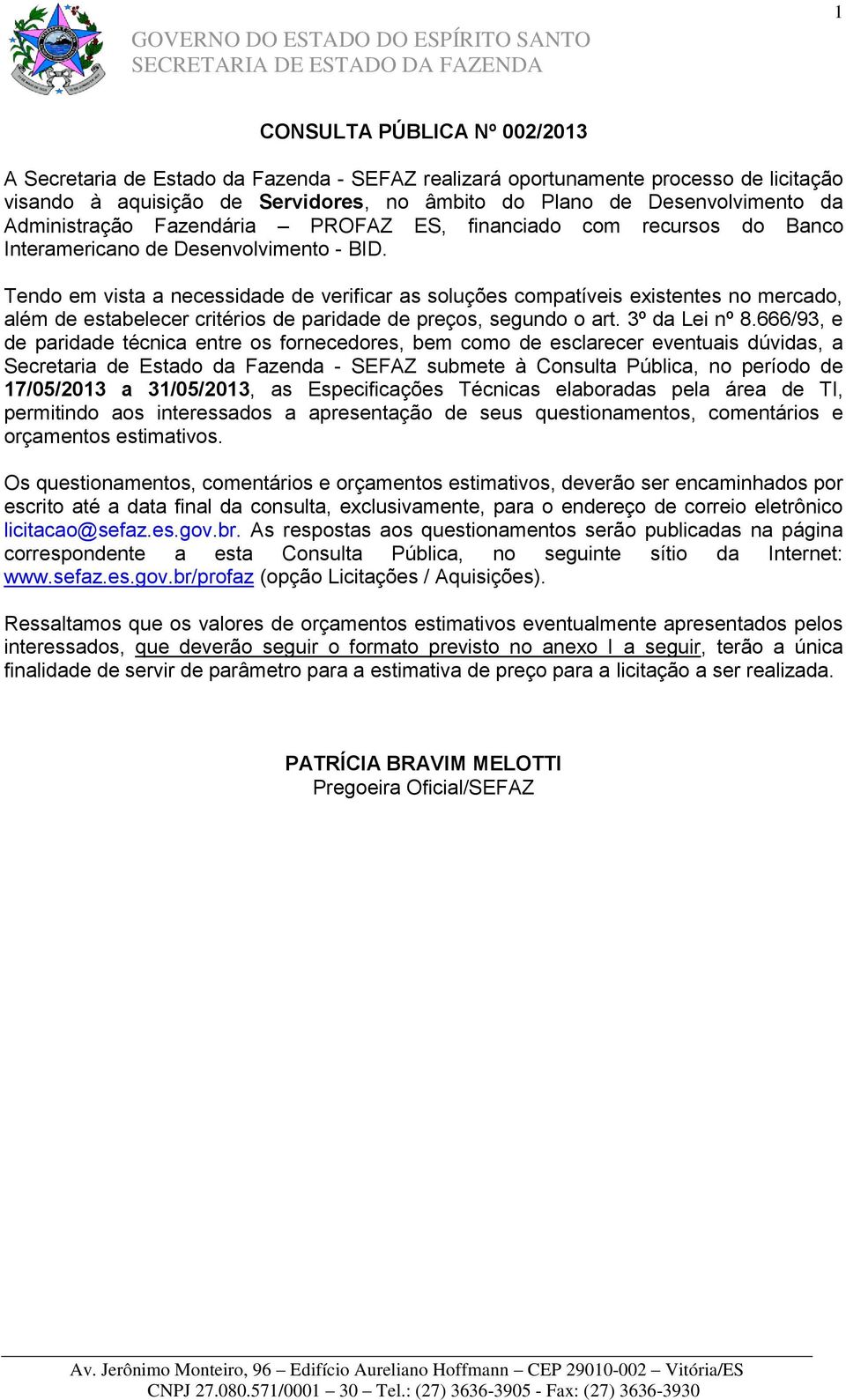 Tendo em vista a necessidade de verificar as soluções compatíveis existentes no mercado, além de estabelecer critérios de paridade de preços, segundo o art. 3º da Lei nº 8.