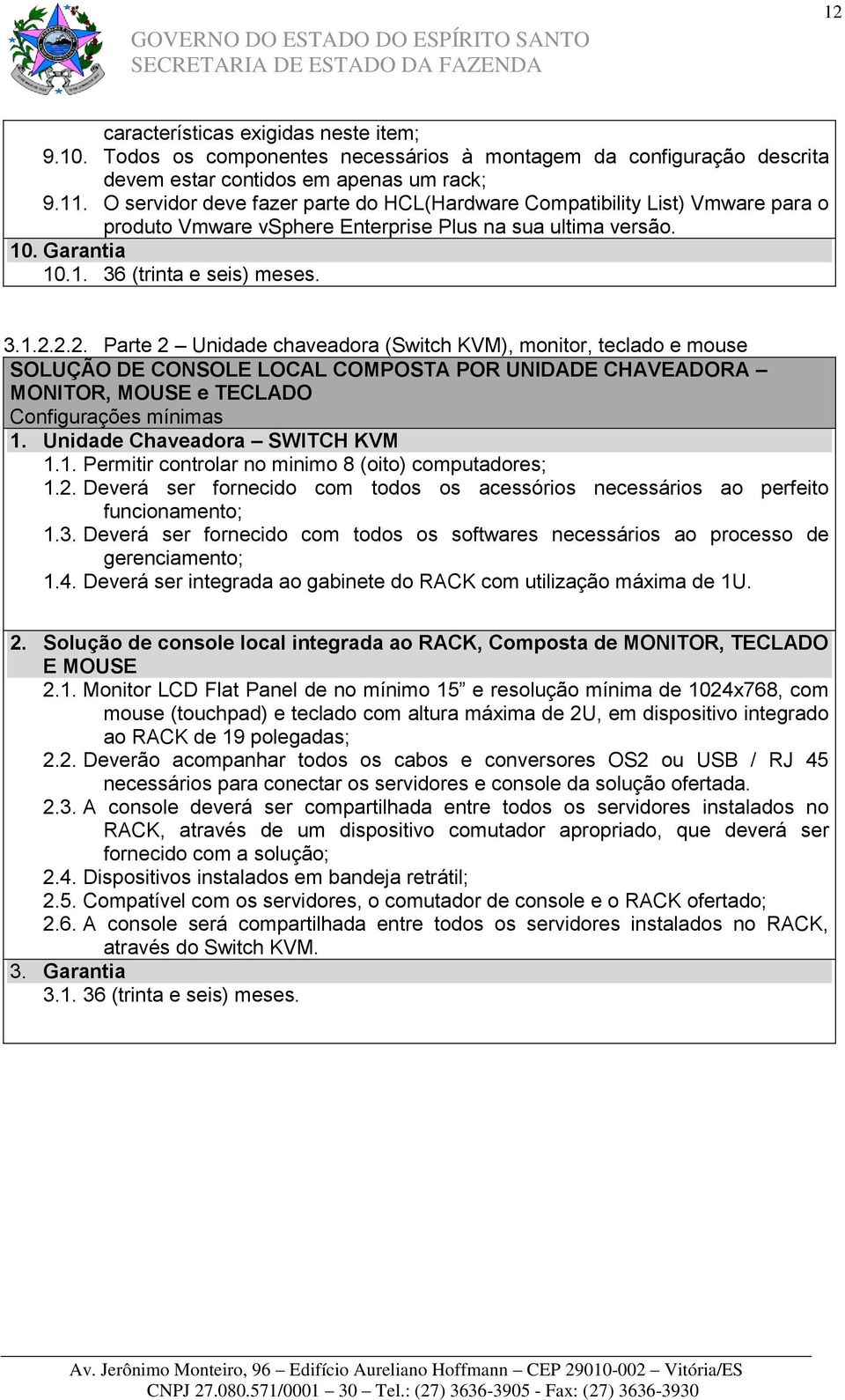 2.2. Parte 2 Unidade chaveadora (Switch KVM), monitor, teclado e mouse SOLUÇÃO DE CONSOLE LOCAL COMPOSTA POR UNIDADE CHAVEADORA MONITOR, MOUSE e TECLADO Configurações mínimas 1.