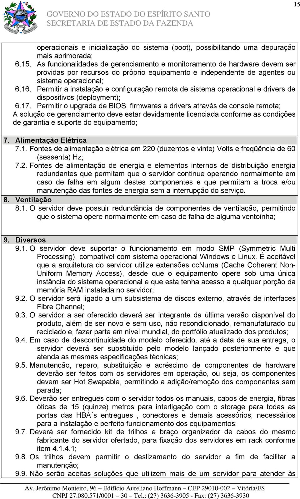 Permitir o upgrade de BIOS, firmwares e drivers através de console remota; A solução de gerenciamento deve estar devidamente licenciada conforme as condições de garantia e suporte do equipamento; 7.