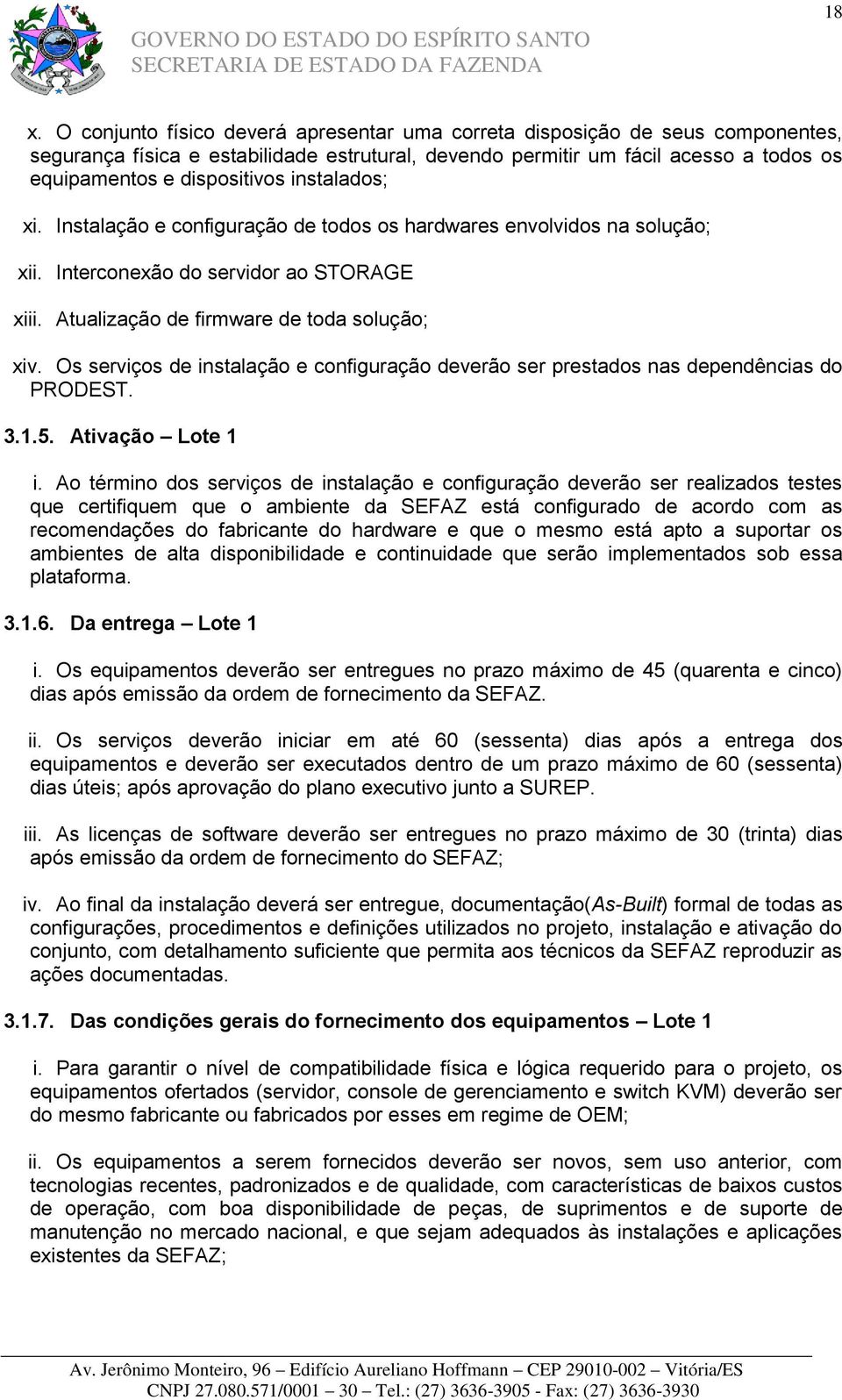 Os serviços de instalação e configuração deverão ser prestados nas dependências do PRODEST. 3.1.5. Ativação Lote 1 i.